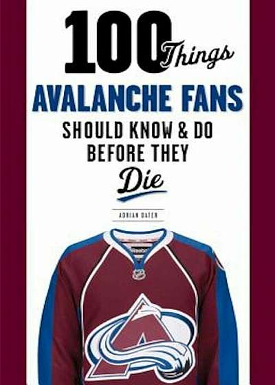 100 Things Avalanche Fans Should Know & Do Before They Die, Paperback