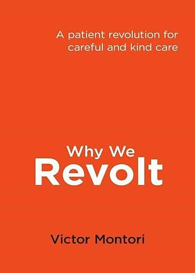 Why We Revolt: A Patient Revolution for Careful and Kind Care, Paperback