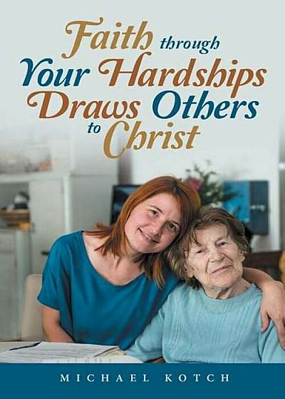 Faith Through Your Hardships Draws Others to Christ, Paperback