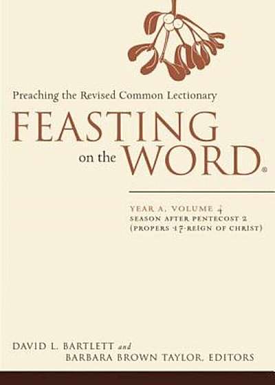 Feasting on the Word: Year A, Volume 4: Season After Pentecost 2 (Propers 17-Reign of Christ), Paperback
