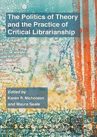 The Politics of Theory and the Practice of Critical Librarianship, Paperback