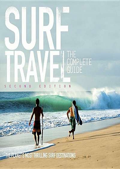 Surf Travel the Complete Guide: Enlarged & Revised 2nd Edition, Paperback