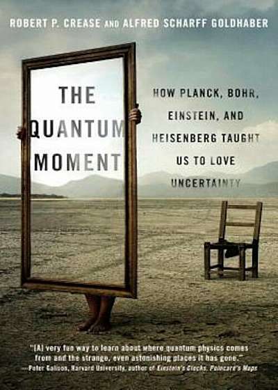 The Quantum Moment: How Planck, Bohr, Einstein, and Heisenberg Taught Us to Love Uncertainty, Paperback