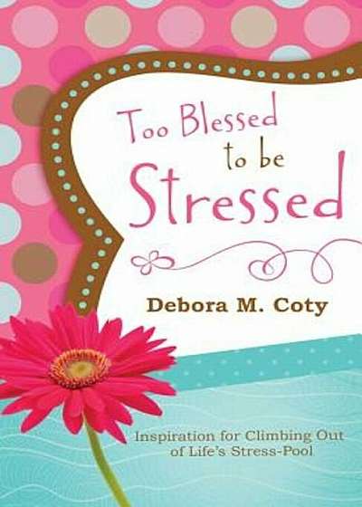 Too Blessed to Be Stressed: Inspiration for Climbing Out of Life's Stress-Pool, Paperback