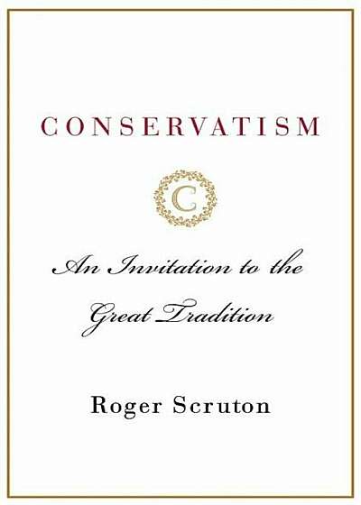 Conservatism: An Invitation to the Great Tradition, Hardcover