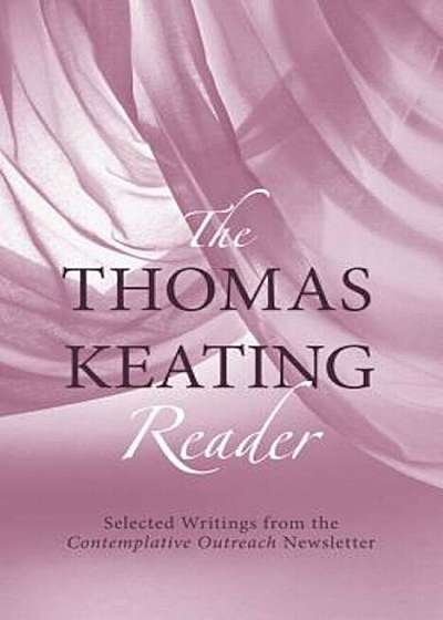 The Thomas Keating Reader: Selected Writings from the Contemplative Outreach Newsletter, Paperback
