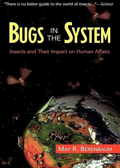 Bugs in the System: Insects and Their Impact on Human Affairs, Paperback