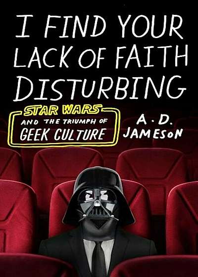 I Find Your Lack of Faith Disturbing: Star Wars and the Triumph of Geek Culture, Hardcover