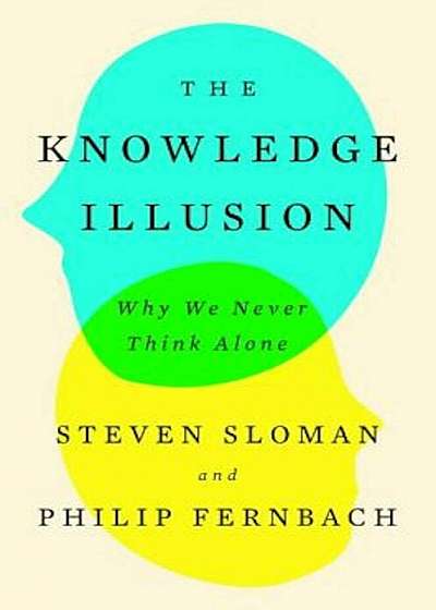The Knowledge Illusion: Why We Never Think Alone, Hardcover
