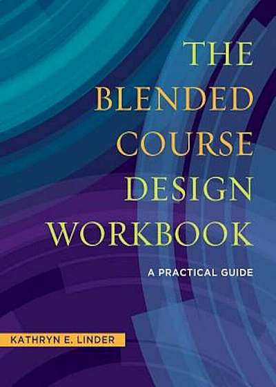 The Blended Course Design Workbook: A Practical Workbook, Paperback