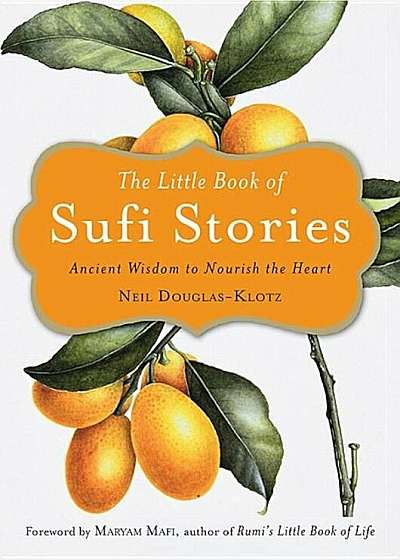 The Little Book of Sufi Stories: Ancient Wisdom to Nourish the Heart, Paperback