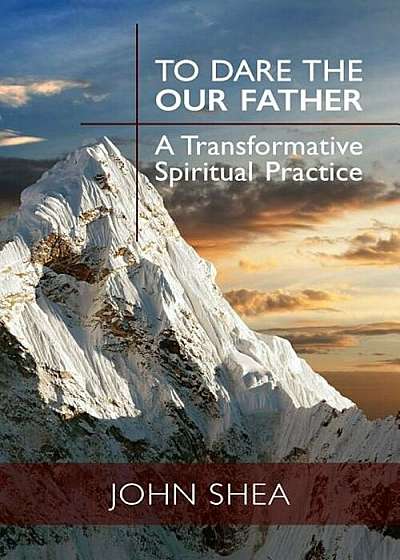 To Dare the Our Father: A Transformative Spiritual Practice, Paperback