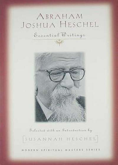 Abraham Joshua Heschel: Essential Writings, Paperback