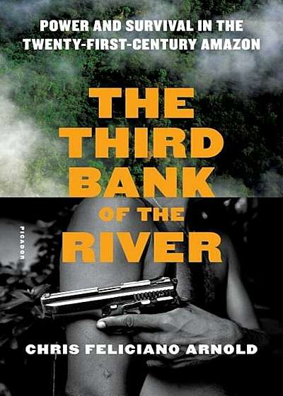 The Third Bank of the River: Power and Survival in the Twenty-First-Century Amazon, Hardcover
