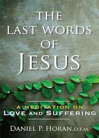 The Last Words of Jesus: A Meditation on Love and Suffering, Paperback