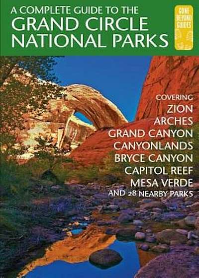 A Complete Guide to the Grand Circle National Parks: Covering Zion, Bryce Canyon, Capitol Reef, Arches, Canyonlands, Mesa Verde, and Grand Canyon Nati, Paperback