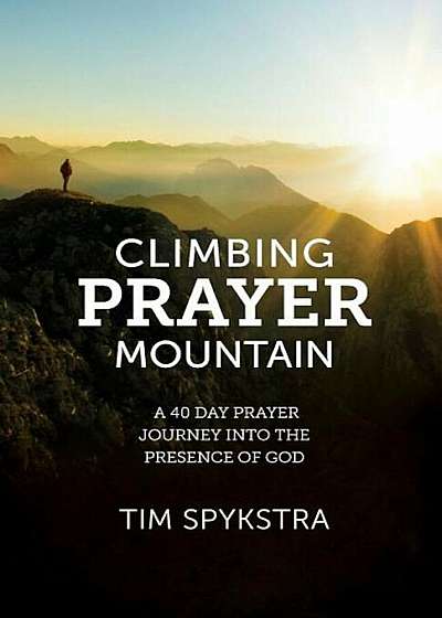 Climbing Prayer Mountain: A 40-Day Prayer Journey Into the Presence of God, Paperback