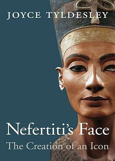 Nefertiti's Face: The Creation of an Icon, Hardcover
