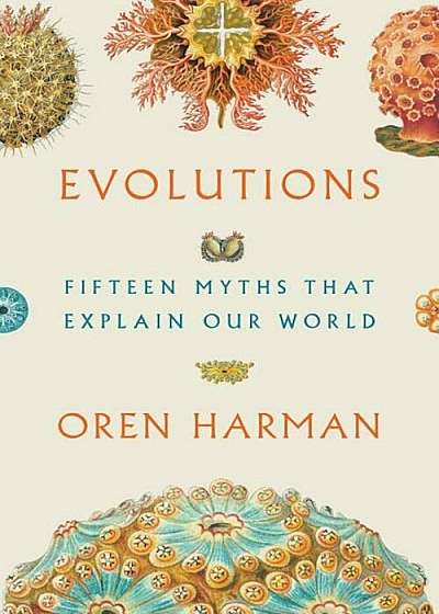 Evolutions: Fifteen Myths That Explain Our World, Hardcover