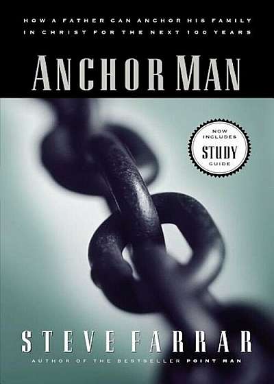 Anchor Man: How a Father Can Anchor His Family in Christ for the Next 100 Years, Paperback