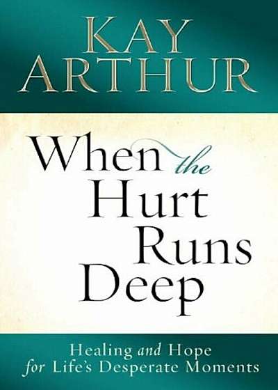 When the Hurt Runs Deep: Healing and Hope for Life's Desperate Moments, Paperback