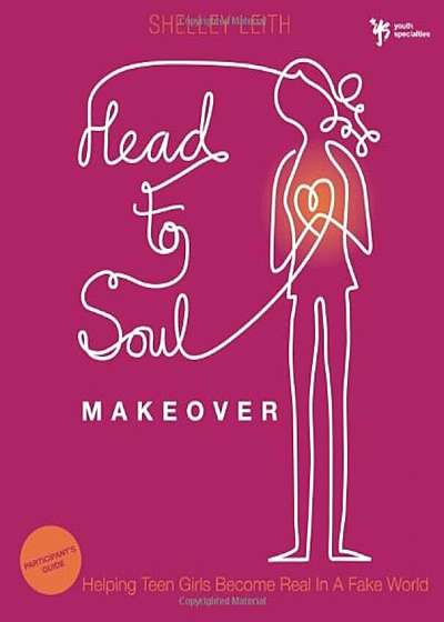 Head-To-Soul Makeover: Helping Teen Girls Become Real in a Fake World, Paperback