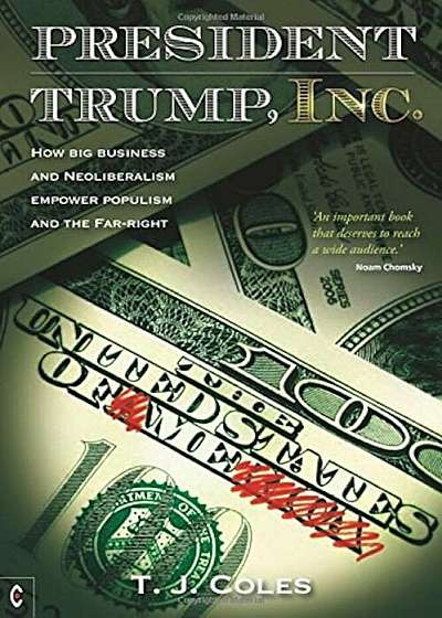 President Trump, Inc.: How Big Business and Neoliberalism Empower Populism and the Far-Right, Paperback
