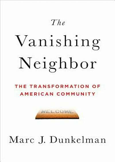 The Vanishing Neighbor: The Transformation of American Community, Hardcover