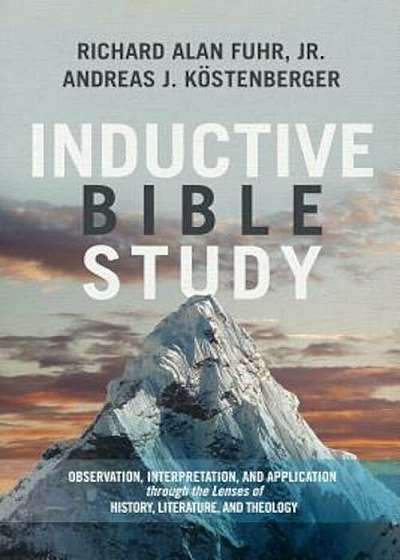 Inductive Bible Study: Observation, Interpretation, and Application Through the Lenses of History, Literature, and Theology, Hardcover