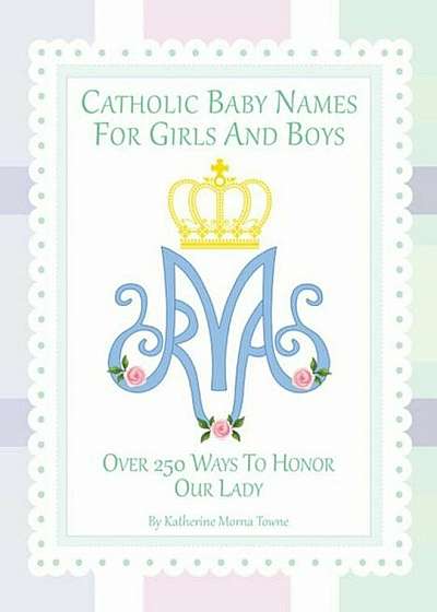 Catholic Baby Names for Girls and Boys: 250 Ways to Honor Mary, Hardcover