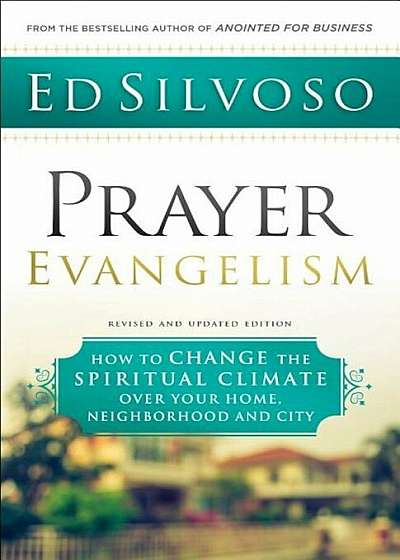 Prayer Evangelism: How to Change the Spiritual Climate Over Your Home, Neighborhood and City, Paperback