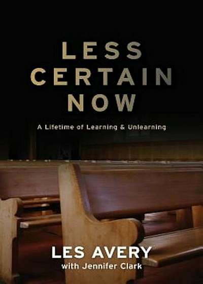 Less Certain Now: A Lifetime of Learning & Unlearning, Paperback