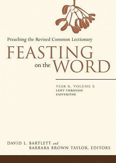 Feasting on the Word: Year B, Vol. 2: Lent Through Eastertide, Hardcover