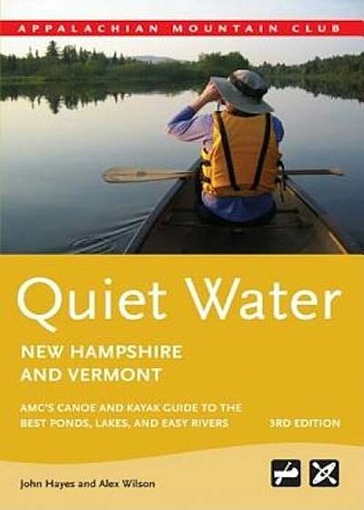 Quiet Water New Hampshire and Vermont: AMC's Canoe and Kayak Guide to the Best Ponds, Lakes, and Easy Rivers, Paperback