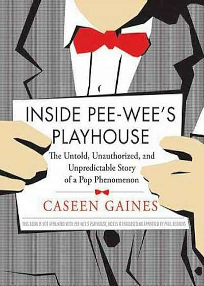 Inside Pee-Wee's Playhouse: The Untold, Unauthorized, and Unpredictable Story of a Pop Phenomenon, Paperback