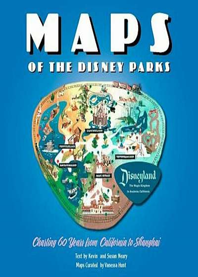 Maps of the Disney Parks: Charting 60 Years from California to Shanghai, Hardcover