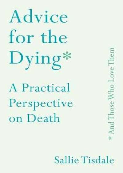 Advice for the Dying (and Those Who Love Them), Hardcover