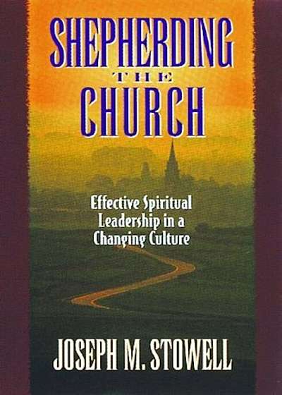 Shepherding the Church: Effective Spiritual Leadership in a Changing Culture, Paperback