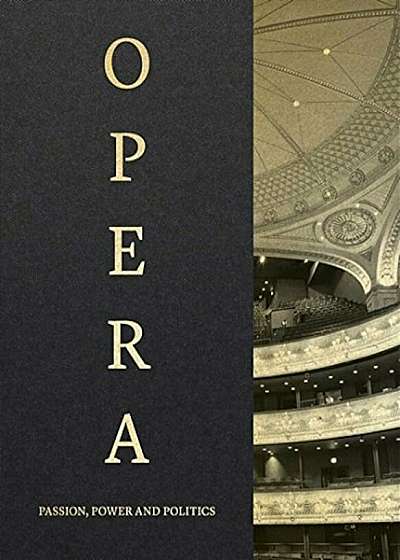 Opera: Passion, Power, Politics, Hardcover
