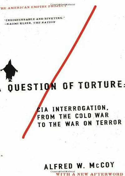A Question of Torture: CIA Interrogation, from the Cold War to the War on Terror, Paperback