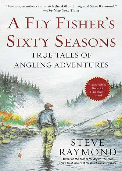 A Fly Fisher's Sixty Seasons: True Tales of Angling Adventures, Hardcover