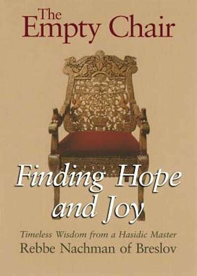 The Empty Chair: Finding Hope and Joy--Timeless Wisdom from a Hasidic Master, Rebbe Nachman of Breslov, Paperback