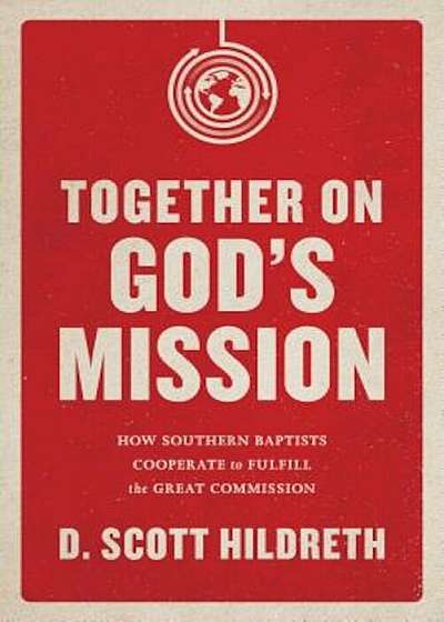 Together on God's Mission: How Southern Baptists Cooperate to Fulfill the Great Commission, Paperback