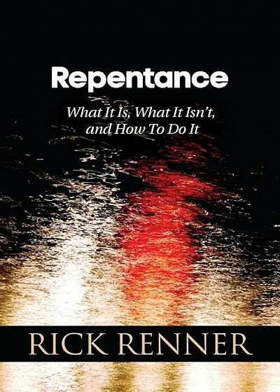 Repentance: What It Is, What It Isn't, and How to Do It, Paperback