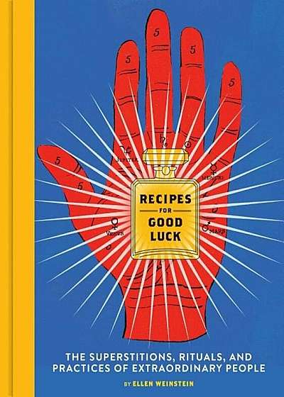 Recipes for Good Luck: The Superstitions, Rituals, and Practices of Extraordinary People, Hardcover