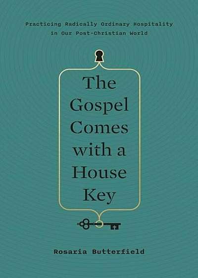 The Gospel Comes with a House Key: Practicing Radically Ordinary Hospitality in Our Post-Christian World, Hardcover