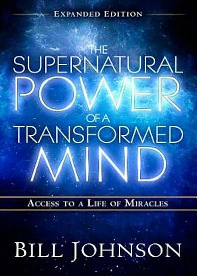 The Supernatural Power of a Transformed Mind Expanded Edition: Access to a Life of Miracles, Paperback