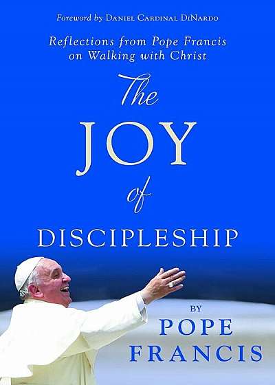 The Joy of Discipleship: Reflections from Pope Francis on Walking with Christ, Paperback