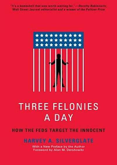 Three Felonies a Day: How the Feds Target the Innocent, Paperback