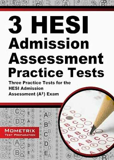 3 HESI Admission Assessment Practice Tests: Three Practice Tests for the HESI Admission Assessment (A2) Exam, Paperback